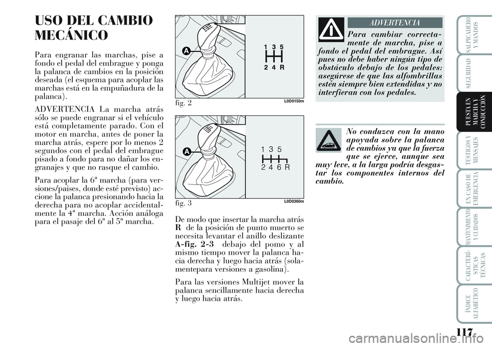 Lancia Musa 2011 Manual de Empleo y Cuidado (in Spanish) 117
TESTIGOS Y
MENSAJES
EN CASO DE
EMERGENCIA
MANTENIMIENTO
Y CUIDADOS
CARACTERÍ-
STICAS
TÉCNICAS
ÍNDICE
ALFABÉTICO
SALPICADERO
Y MANDOS
SEGURIDAD
PUESTA EN
MARCHA Y
CONDUCCIÓN
USO DEL CAMBIO
MEC Lancia Musa 2011 Manual de Empleo y Cuidado (in Spanish) 117
TESTIGOS Y
MENSAJES
EN CASO DE
EMERGENCIA
MANTENIMIENTO
Y CUIDADOS
CARACTERÍ-
STICAS
TÉCNICAS
ÍNDICE
ALFABÉTICO
SALPICADERO
Y MANDOS
SEGURIDAD
PUESTA EN
MARCHA Y
CONDUCCIÓN
USO DEL CAMBIO
MEC