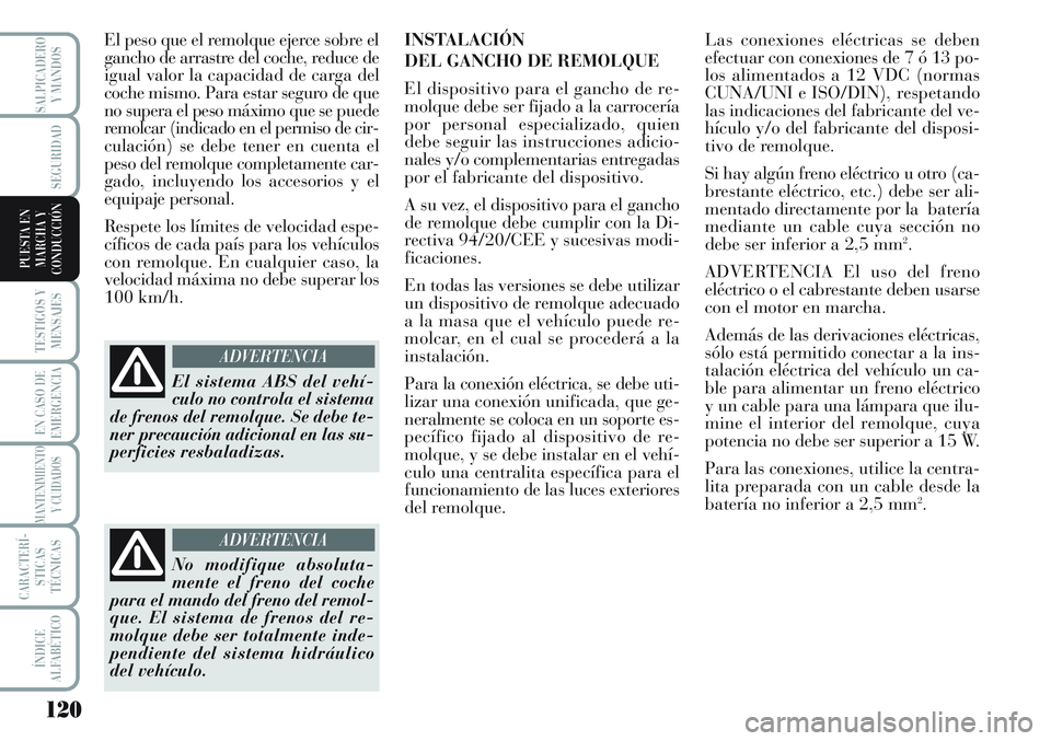 Lancia Musa 2011 Manual de Empleo y Cuidado (in Spanish) 120
TESTIGOS Y
MENSAJES
EN CASO DE
EMERGENCIA
MANTENIMIENTO
Y CUIDADOS
CARACTERÍ-
STICAS
TÉCNICAS
ÍNDICE
ALFABÉTICO
SALPICADERO
Y MANDOS
SEGURIDAD
PUESTA EN
MARCHA Y
CONDUCCIÓN
El peso que el rem Lancia Musa 2011 Manual de Empleo y Cuidado (in Spanish) 120
TESTIGOS Y
MENSAJES
EN CASO DE
EMERGENCIA
MANTENIMIENTO
Y CUIDADOS
CARACTERÍ-
STICAS
TÉCNICAS
ÍNDICE
ALFABÉTICO
SALPICADERO
Y MANDOS
SEGURIDAD
PUESTA EN
MARCHA Y
CONDUCCIÓN
El peso que el rem