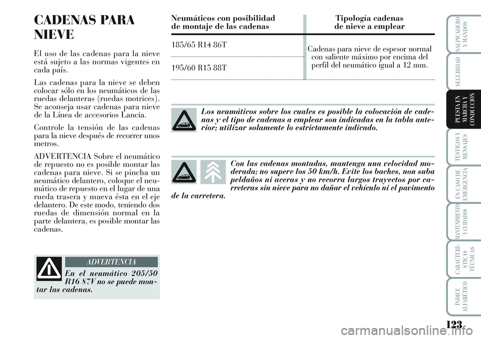 Lancia Musa 2011 Manual de Empleo y Cuidado (in Spanish) 123
TESTIGOS Y
MENSAJES
EN CASO DE
EMERGENCIA
MANTENIMIENTO
Y CUIDADOS
CARACTERÍ-
STICAS
TÉCNICAS
ÍNDICE
ALFABÉTICO
SALPICADERO
Y MANDOS
SEGURIDAD
PUESTA EN
MARCHA Y
CONDUCCIÓN
CADENAS PARA
NIEVE Lancia Musa 2011 Manual de Empleo y Cuidado (in Spanish) 123
TESTIGOS Y
MENSAJES
EN CASO DE
EMERGENCIA
MANTENIMIENTO
Y CUIDADOS
CARACTERÍ-
STICAS
TÉCNICAS
ÍNDICE
ALFABÉTICO
SALPICADERO
Y MANDOS
SEGURIDAD
PUESTA EN
MARCHA Y
CONDUCCIÓN
CADENAS PARA
NIEVE