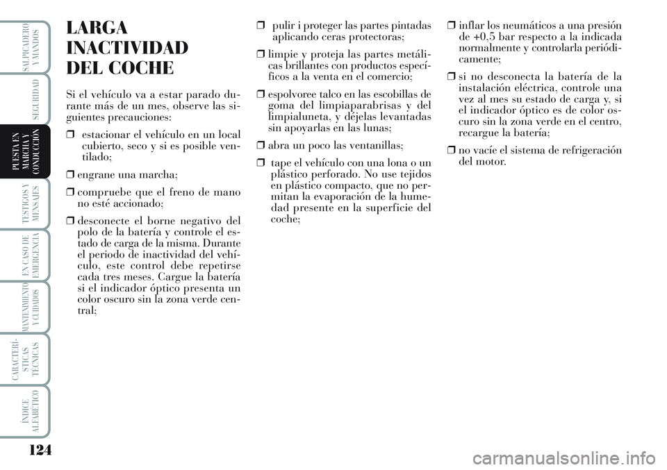Lancia Musa 2011 Manual de Empleo y Cuidado (in Spanish) 124
TESTIGOS Y
MENSAJES
EN CASO DE
EMERGENCIA
MANTENIMIENTO
Y CUIDADOS
CARACTERÍ-
STICAS
TÉCNICAS
ÍNDICE
ALFABÉTICO
SALPICADERO
Y MANDOS
SEGURIDAD
PUESTA EN
MARCHA Y
CONDUCCIÓN
LARGA
INACTIVIDAD
Lancia Musa 2011 Manual de Empleo y Cuidado (in Spanish) 124
TESTIGOS Y
MENSAJES
EN CASO DE
EMERGENCIA
MANTENIMIENTO
Y CUIDADOS
CARACTERÍ-
STICAS
TÉCNICAS
ÍNDICE
ALFABÉTICO
SALPICADERO
Y MANDOS
SEGURIDAD
PUESTA EN
MARCHA Y
CONDUCCIÓN
LARGA
INACTIVIDAD