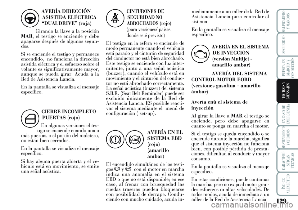 Lancia Musa 2011  Manual de Empleo y Cuidado (in Spanish) 129
EN CASO DE
EMERGENCIA
MANTENIMIENTO
Y CUIDADOS
CARACTERÍ-
STICAS
TÉCNICAS
ÍNDICE
ALFABÉTICO
SALPICADERO
Y MANDOS
SEGURIDAD
PUESTA EN
MARCHA Y
CONDUCCIÓN
TESTIGOS Y
MENSAJES
AVERÍA DIRECCIÓN