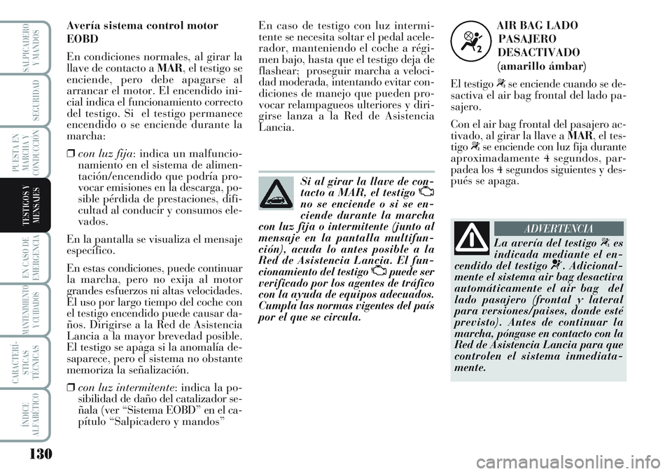 Lancia Musa 2011 Manual de Empleo y Cuidado (in Spanish) 130
EN CASO DE
EMERGENCIA
MANTENIMIENTO
Y CUIDADOS
CARACTERÍ-
STICAS
TÉCNICAS
ÍNDICE
ALFABÉTICO
SALPICADERO
Y MANDOS
SEGURIDAD
PUESTA EN
MARCHA Y
CONDUCCIÓN
TESTIGOS Y
MENSAJES
Si al girar la lla Lancia Musa 2011 Manual de Empleo y Cuidado (in Spanish) 130
EN CASO DE
EMERGENCIA
MANTENIMIENTO
Y CUIDADOS
CARACTERÍ-
STICAS
TÉCNICAS
ÍNDICE
ALFABÉTICO
SALPICADERO
Y MANDOS
SEGURIDAD
PUESTA EN
MARCHA Y
CONDUCCIÓN
TESTIGOS Y
MENSAJES
Si al girar la lla