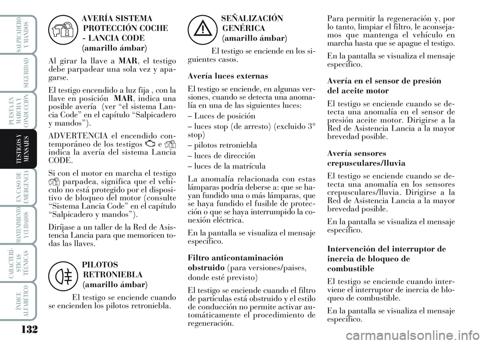 Lancia Musa 2011 Manual de Empleo y Cuidado (in Spanish) 132
EN CASO DE
EMERGENCIA
MANTENIMIENTO
Y CUIDADOS
CARACTERÍ-
STICAS
TÉCNICAS
ÍNDICE
ALFABÉTICO
SALPICADERO
Y MANDOS
SEGURIDAD
PUESTA EN
MARCHA Y
CONDUCCIÓN
TESTIGOS Y
MENSAJES
SEÑALIZACIÓN
GEN Lancia Musa 2011 Manual de Empleo y Cuidado (in Spanish) 132
EN CASO DE
EMERGENCIA
MANTENIMIENTO
Y CUIDADOS
CARACTERÍ-
STICAS
TÉCNICAS
ÍNDICE
ALFABÉTICO
SALPICADERO
Y MANDOS
SEGURIDAD
PUESTA EN
MARCHA Y
CONDUCCIÓN
TESTIGOS Y
MENSAJES
SEÑALIZACIÓN
GEN