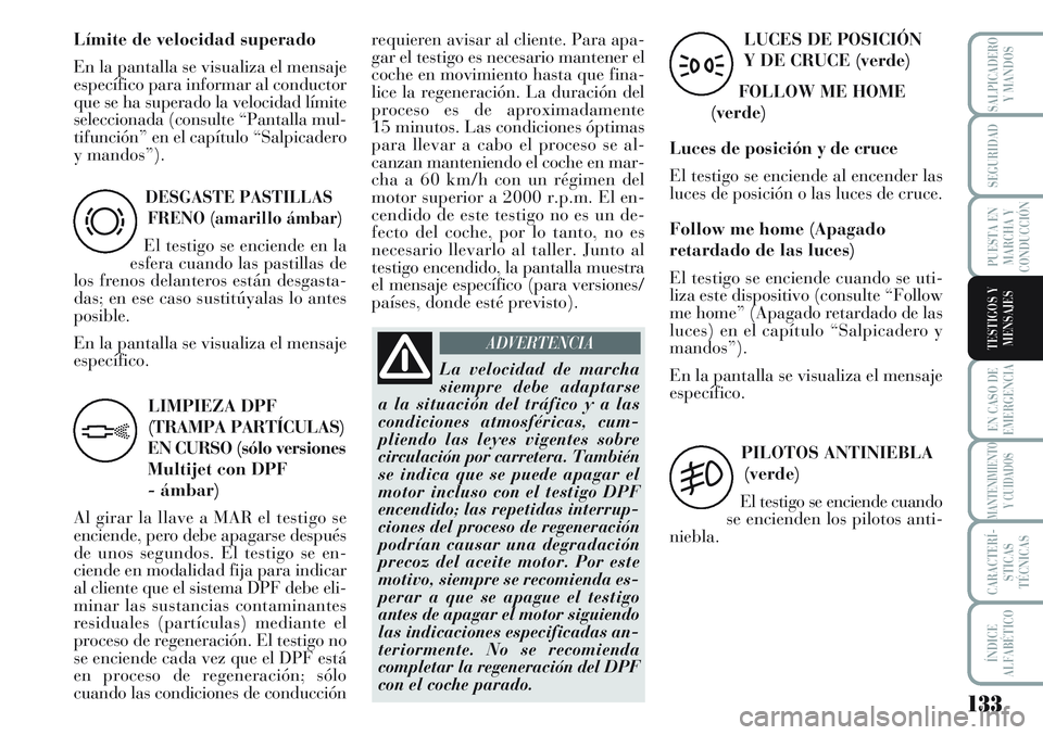 Lancia Musa 2011 Manual de Empleo y Cuidado (in Spanish) ADVERTENCIA
133
EN CASO DE
EMERGENCIA
MANTENIMIENTO
Y CUIDADOS
CARACTERÍ-
STICAS
TÉCNICAS
ÍNDICE
ALFABÉTICO
SALPICADERO
Y MANDOS
SEGURIDAD
PUESTA EN
MARCHA Y
CONDUCCIÓN
TESTIGOS Y
MENSAJES
DESGAS Lancia Musa 2011 Manual de Empleo y Cuidado (in Spanish) ADVERTENCIA
133
EN CASO DE
EMERGENCIA
MANTENIMIENTO
Y CUIDADOS
CARACTERÍ-
STICAS
TÉCNICAS
ÍNDICE
ALFABÉTICO
SALPICADERO
Y MANDOS
SEGURIDAD
PUESTA EN
MARCHA Y
CONDUCCIÓN
TESTIGOS Y
MENSAJES
DESGAS