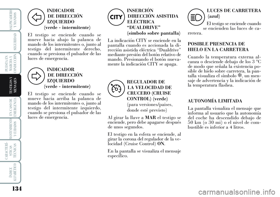 Lancia Musa 2011 Manual de Empleo y Cuidado (in Spanish) 134
EN CASO DE
EMERGENCIA
MANTENIMIENTO
Y CUIDADOS
CARACTERÍ-
STICAS
TÉCNICAS
ÍNDICE
ALFABÉTICO
SALPICADERO
Y MANDOS
SEGURIDAD
PUESTA EN
MARCHA Y
CONDUCCIÓN
TESTIGOS Y
MENSAJES
INDICADOR
DE DIREC Lancia Musa 2011 Manual de Empleo y Cuidado (in Spanish) 134
EN CASO DE
EMERGENCIA
MANTENIMIENTO
Y CUIDADOS
CARACTERÍ-
STICAS
TÉCNICAS
ÍNDICE
ALFABÉTICO
SALPICADERO
Y MANDOS
SEGURIDAD
PUESTA EN
MARCHA Y
CONDUCCIÓN
TESTIGOS Y
MENSAJES
INDICADOR
DE DIREC