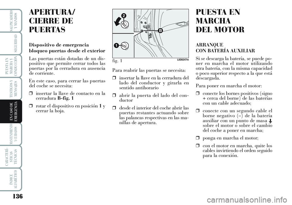 Lancia Musa 2011 Manual de Empleo y Cuidado (in Spanish) 136
TESTIGOS Y
MENSAJES
MANTENIMIENTO
Y CUIDADOS
CARACTERÍ-
STICAS
TÉCNICAS
ÍNDICE
ALFABÉTICO
SALPICADERO
Y MANDOS
SEGURIDAD
PUESTA EN
MARCHA Y
CONDUCCIÓN
EN CASO DE
EMERGENCIA
APERTURA/
CIERRE D Lancia Musa 2011 Manual de Empleo y Cuidado (in Spanish) 136
TESTIGOS Y
MENSAJES
MANTENIMIENTO
Y CUIDADOS
CARACTERÍ-
STICAS
TÉCNICAS
ÍNDICE
ALFABÉTICO
SALPICADERO
Y MANDOS
SEGURIDAD
PUESTA EN
MARCHA Y
CONDUCCIÓN
EN CASO DE
EMERGENCIA
APERTURA/
CIERRE D