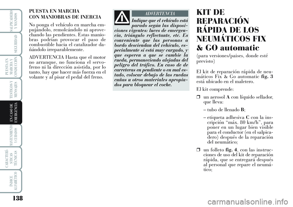 Lancia Musa 2011 Manual de Empleo y Cuidado (in Spanish) 138
TESTIGOS Y
MENSAJES
MANTENIMIENTO
Y CUIDADOS
CARACTERÍ-
STICAS
TÉCNICAS
ÍNDICE
ALFABÉTICO
SALPICADERO
Y MANDOS
SEGURIDAD
PUESTA EN
MARCHA Y
CONDUCCIÓN
EN CASO DE
EMERGENCIA
PUESTA EN MARCHA
Lancia Musa 2011 Manual de Empleo y Cuidado (in Spanish) 138
TESTIGOS Y
MENSAJES
MANTENIMIENTO
Y CUIDADOS
CARACTERÍ-
STICAS
TÉCNICAS
ÍNDICE
ALFABÉTICO
SALPICADERO
Y MANDOS
SEGURIDAD
PUESTA EN
MARCHA Y
CONDUCCIÓN
EN CASO DE
EMERGENCIA
PUESTA EN MARCHA