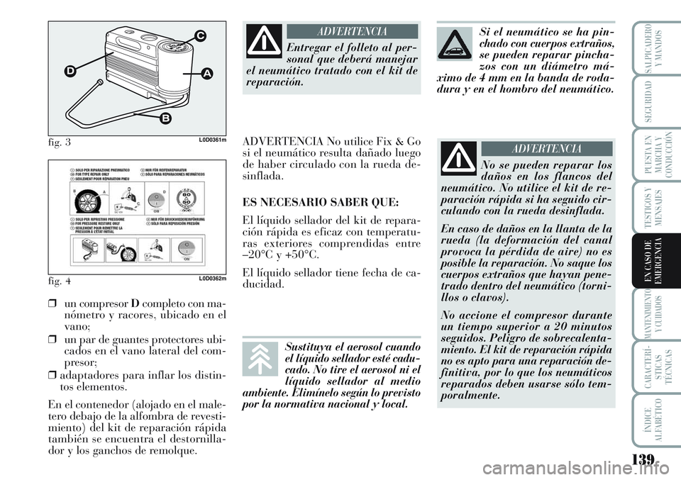 Lancia Musa 2011 Manual de Empleo y Cuidado (in Spanish) 139
TESTIGOS Y
MENSAJES
MANTENIMIENTO
Y CUIDADOS
CARACTERÍ-
STICAS
TÉCNICAS
ÍNDICE
ALFABÉTICO
SALPICADERO
Y MANDOS
SEGURIDAD
PUESTA EN
MARCHA Y
CONDUCCIÓN
EN CASO DE
EMERGENCIA
fig. 3L0D0361m
fig Lancia Musa 2011 Manual de Empleo y Cuidado (in Spanish) 139
TESTIGOS Y
MENSAJES
MANTENIMIENTO
Y CUIDADOS
CARACTERÍ-
STICAS
TÉCNICAS
ÍNDICE
ALFABÉTICO
SALPICADERO
Y MANDOS
SEGURIDAD
PUESTA EN
MARCHA Y
CONDUCCIÓN
EN CASO DE
EMERGENCIA
fig. 3L0D0361m
fig