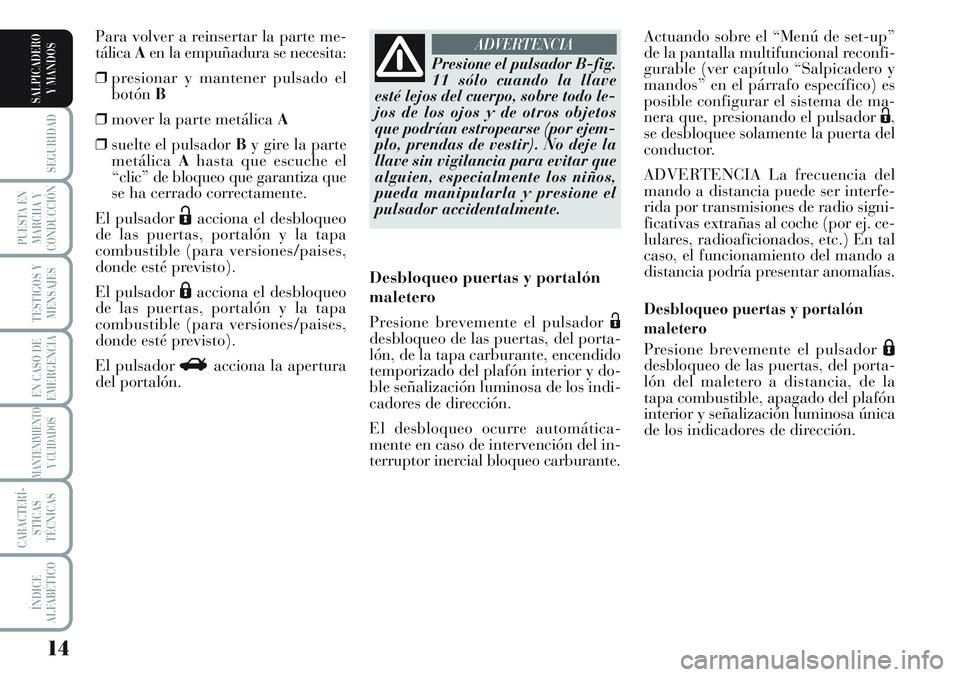 Lancia Musa 2012 Manual de Empleo y Cuidado (in Spanish) 14
SEGURIDAD
PUESTA EN
MARCHA Y
CONDUCCIÓN
TESTIGOS Y
MENSAJES
EN CASO DE
EMERGENCIA
MANTENIMIENTO
Y CUIDADOS
CARACTERÍ-
STICAS
TÉCNICAS
ÍNDICE
ALFABÉTICO
SALPICADERO
Y MANDOS
Actuando sobre el Lancia Musa 2012 Manual de Empleo y Cuidado (in Spanish) 14
SEGURIDAD
PUESTA EN
MARCHA Y
CONDUCCIÓN
TESTIGOS Y
MENSAJES
EN CASO DE
EMERGENCIA
MANTENIMIENTO
Y CUIDADOS
CARACTERÍ-
STICAS
TÉCNICAS
ÍNDICE
ALFABÉTICO
SALPICADERO
Y MANDOS
Actuando sobre el