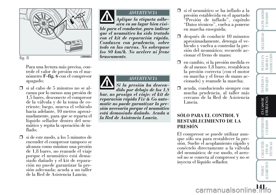 Lancia Musa 2011 Manual de Empleo y Cuidado (in Spanish) 141
TESTIGOS Y
MENSAJES
MANTENIMIENTO
Y CUIDADOS
CARACTERÍ-
STICAS
TÉCNICAS
ÍNDICE
ALFABÉTICO
SALPICADERO
Y MANDOS
SEGURIDAD
PUESTA EN
MARCHA Y
CONDUCCIÓN
EN CASO DE
EMERGENCIA
Para una lectura m Lancia Musa 2011 Manual de Empleo y Cuidado (in Spanish) 141
TESTIGOS Y
MENSAJES
MANTENIMIENTO
Y CUIDADOS
CARACTERÍ-
STICAS
TÉCNICAS
ÍNDICE
ALFABÉTICO
SALPICADERO
Y MANDOS
SEGURIDAD
PUESTA EN
MARCHA Y
CONDUCCIÓN
EN CASO DE
EMERGENCIA
Para una lectura m