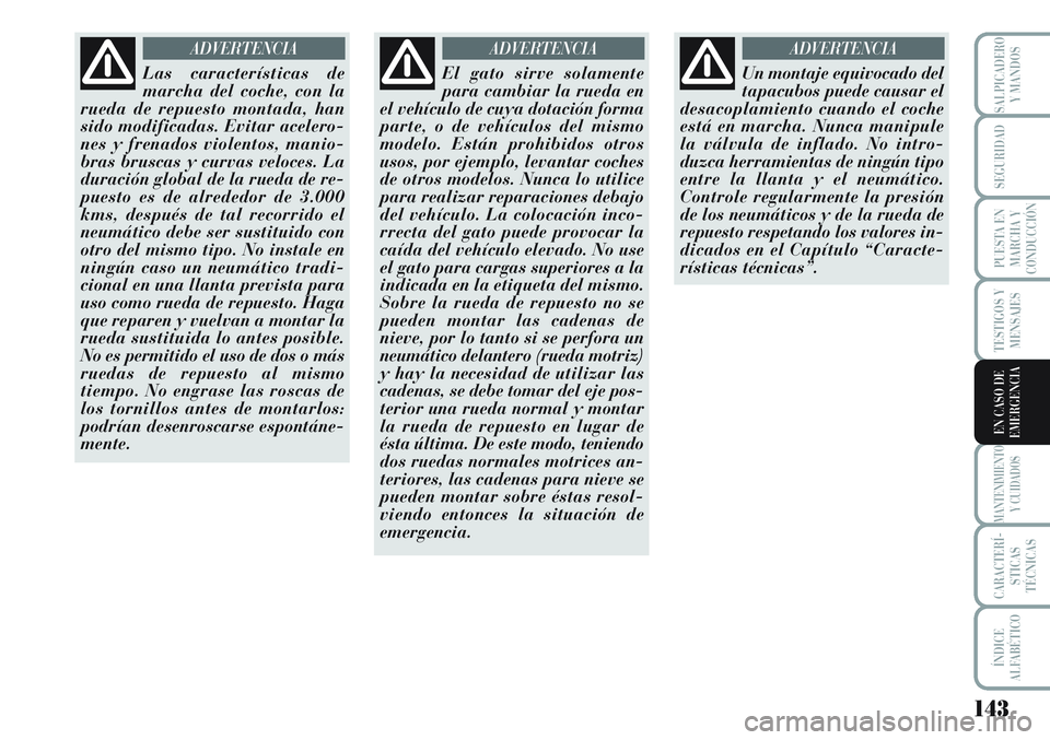 Lancia Musa 2011 Manual de Empleo y Cuidado (in Spanish) 143
TESTIGOS Y
MENSAJES
MANTENIMIENTO
Y CUIDADOS
CARACTERÍ-
STICAS
TÉCNICAS
ÍNDICE
ALFABÉTICO
SALPICADERO
Y MANDOS
SEGURIDAD
PUESTA EN
MARCHA Y
CONDUCCIÓN
EN CASO DE
EMERGENCIA
Las característic Lancia Musa 2011 Manual de Empleo y Cuidado (in Spanish) 143
TESTIGOS Y
MENSAJES
MANTENIMIENTO
Y CUIDADOS
CARACTERÍ-
STICAS
TÉCNICAS
ÍNDICE
ALFABÉTICO
SALPICADERO
Y MANDOS
SEGURIDAD
PUESTA EN
MARCHA Y
CONDUCCIÓN
EN CASO DE
EMERGENCIA
Las característic