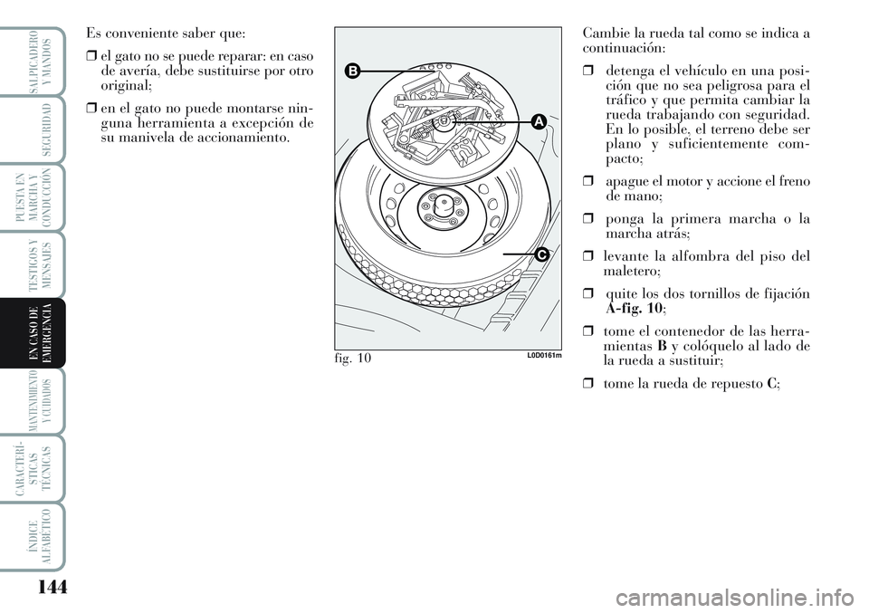 Lancia Musa 2011 Manual de Empleo y Cuidado (in Spanish) 144
TESTIGOS Y
MENSAJES
MANTENIMIENTO
Y CUIDADOS
CARACTERÍ-
STICAS
TÉCNICAS
ÍNDICE
ALFABÉTICO
SALPICADERO
Y MANDOS
SEGURIDAD
PUESTA EN
MARCHA Y
CONDUCCIÓN
EN CASO DE
EMERGENCIA
Cambie la rueda ta Lancia Musa 2011 Manual de Empleo y Cuidado (in Spanish) 144
TESTIGOS Y
MENSAJES
MANTENIMIENTO
Y CUIDADOS
CARACTERÍ-
STICAS
TÉCNICAS
ÍNDICE
ALFABÉTICO
SALPICADERO
Y MANDOS
SEGURIDAD
PUESTA EN
MARCHA Y
CONDUCCIÓN
EN CASO DE
EMERGENCIA
Cambie la rueda ta