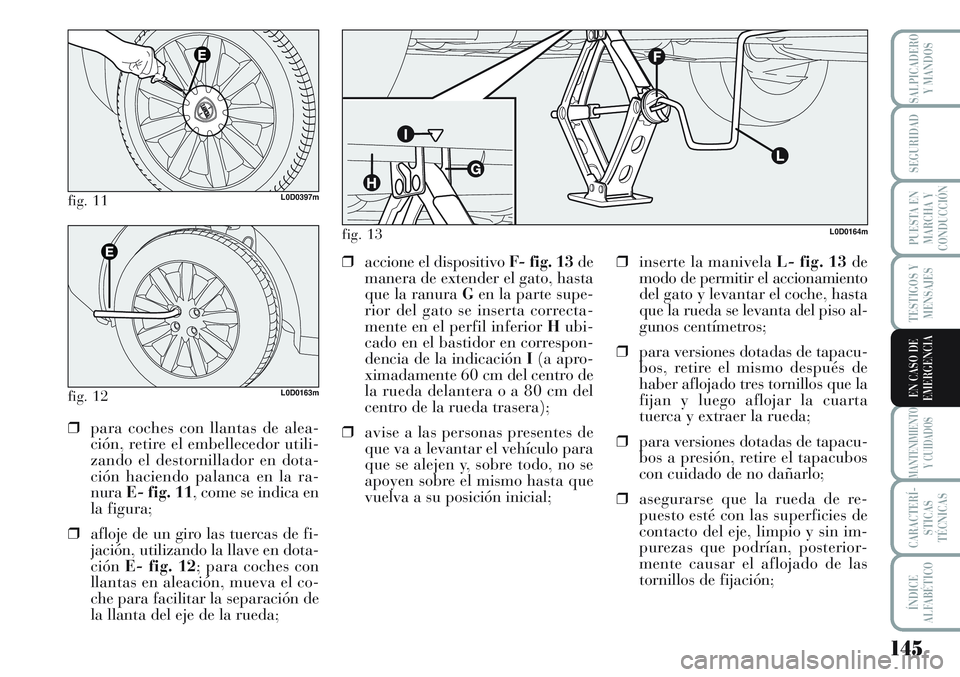 Lancia Musa 2011 Manual de Empleo y Cuidado (in Spanish) 145
TESTIGOS Y
MENSAJES
MANTENIMIENTO
Y CUIDADOS
CARACTERÍ-
STICAS
TÉCNICAS
ÍNDICE
ALFABÉTICO
SALPICADERO
Y MANDOS
SEGURIDAD
PUESTA EN
MARCHA Y
CONDUCCIÓN
EN CASO DE
EMERGENCIA
fig. 11L0D0397m
fi Lancia Musa 2011 Manual de Empleo y Cuidado (in Spanish) 145
TESTIGOS Y
MENSAJES
MANTENIMIENTO
Y CUIDADOS
CARACTERÍ-
STICAS
TÉCNICAS
ÍNDICE
ALFABÉTICO
SALPICADERO
Y MANDOS
SEGURIDAD
PUESTA EN
MARCHA Y
CONDUCCIÓN
EN CASO DE
EMERGENCIA
fig. 11L0D0397m
fi