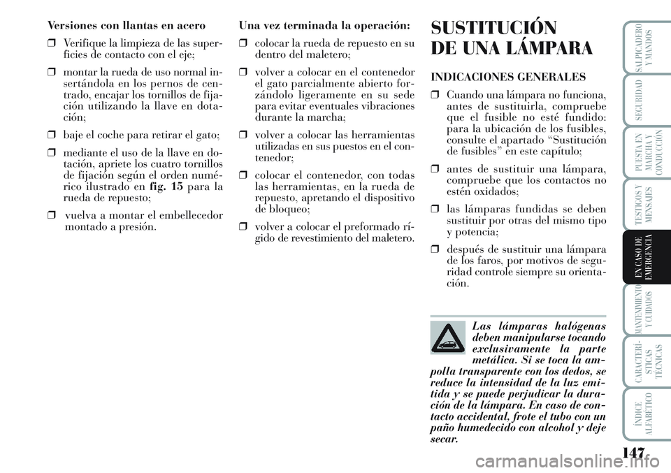 Lancia Musa 2011 Manual de Empleo y Cuidado (in Spanish) 147
TESTIGOS Y
MENSAJES
MANTENIMIENTO
Y CUIDADOS
CARACTERÍ-
STICAS
TÉCNICAS
ÍNDICE
ALFABÉTICO
SALPICADERO
Y MANDOS
SEGURIDAD
PUESTA EN
MARCHA Y
CONDUCCIÓN
EN CASO DE
EMERGENCIA
Versiones con llan Lancia Musa 2011 Manual de Empleo y Cuidado (in Spanish) 147
TESTIGOS Y
MENSAJES
MANTENIMIENTO
Y CUIDADOS
CARACTERÍ-
STICAS
TÉCNICAS
ÍNDICE
ALFABÉTICO
SALPICADERO
Y MANDOS
SEGURIDAD
PUESTA EN
MARCHA Y
CONDUCCIÓN
EN CASO DE
EMERGENCIA
Versiones con llan