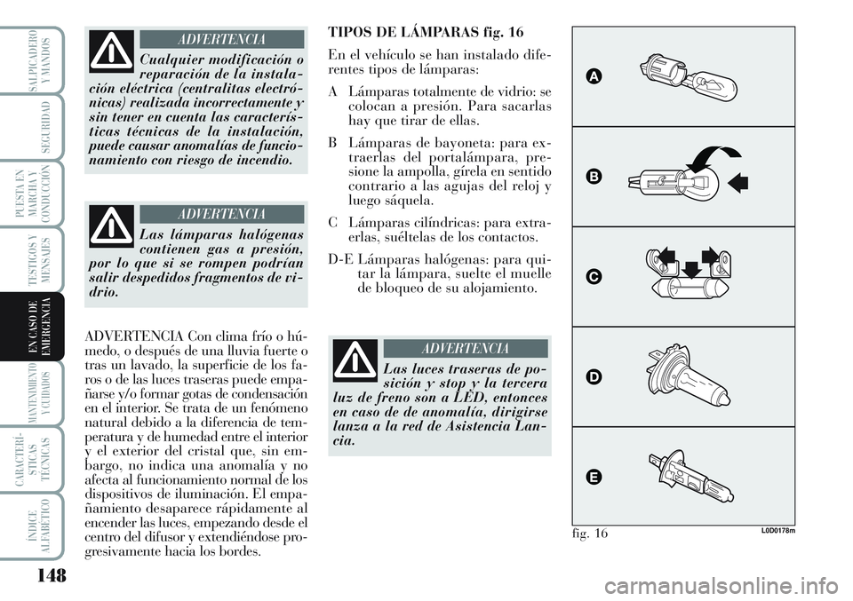 Lancia Musa 2011 Manual de Empleo y Cuidado (in Spanish) 148
TESTIGOS Y
MENSAJES
MANTENIMIENTO
Y CUIDADOS
CARACTERÍ-
STICAS
TÉCNICAS
ÍNDICE
ALFABÉTICO
SALPICADERO
Y MANDOS
SEGURIDAD
PUESTA EN
MARCHA Y
CONDUCCIÓN
EN CASO DE
EMERGENCIA
Cualquier modifica Lancia Musa 2011 Manual de Empleo y Cuidado (in Spanish) 148
TESTIGOS Y
MENSAJES
MANTENIMIENTO
Y CUIDADOS
CARACTERÍ-
STICAS
TÉCNICAS
ÍNDICE
ALFABÉTICO
SALPICADERO
Y MANDOS
SEGURIDAD
PUESTA EN
MARCHA Y
CONDUCCIÓN
EN CASO DE
EMERGENCIA
Cualquier modifica