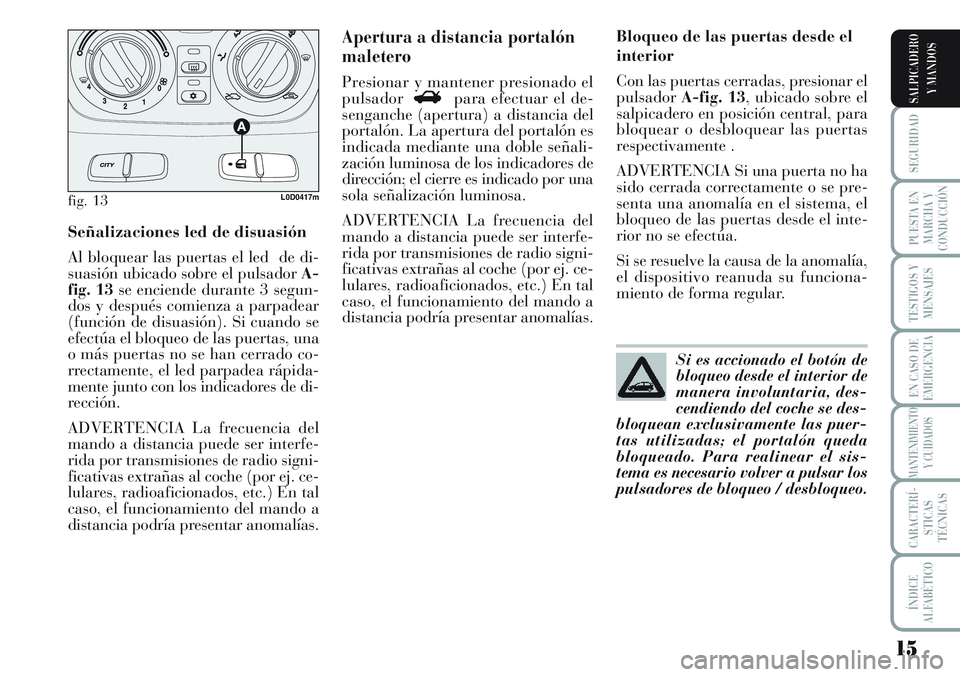 Lancia Musa 2012 Manual de Empleo y Cuidado (in Spanish) 15
SEGURIDAD
PUESTA EN
MARCHA Y
CONDUCCIÓN
TESTIGOS Y
MENSAJES
EN CASO DE
EMERGENCIA
MANTENIMIENTO
Y CUIDADOS
CARACTERÍ-
STICAS
TÉCNICAS
ÍNDICE
ALFABÉTICO
SALPICADERO
Y MANDOS
Señalizaciones led Lancia Musa 2012 Manual de Empleo y Cuidado (in Spanish) 15
SEGURIDAD
PUESTA EN
MARCHA Y
CONDUCCIÓN
TESTIGOS Y
MENSAJES
EN CASO DE
EMERGENCIA
MANTENIMIENTO
Y CUIDADOS
CARACTERÍ-
STICAS
TÉCNICAS
ÍNDICE
ALFABÉTICO
SALPICADERO
Y MANDOS
Señalizaciones led