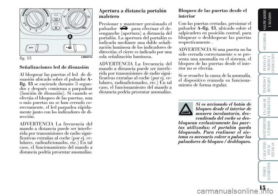 Lancia Musa 2011  Manual de Empleo y Cuidado (in Spanish) 15
SEGURIDAD
PUESTA EN
MARCHA Y
CONDUCCIÓN
TESTIGOS Y
MENSAJES
EN CASO DE
EMERGENCIA
MANTENIMIENTO
Y CUIDADOS
CARACTERÍ-
STICAS
TÉCNICAS
ÍNDICE
ALFABÉTICO
SALPICADERO
Y MANDOS
Señalizaciones led