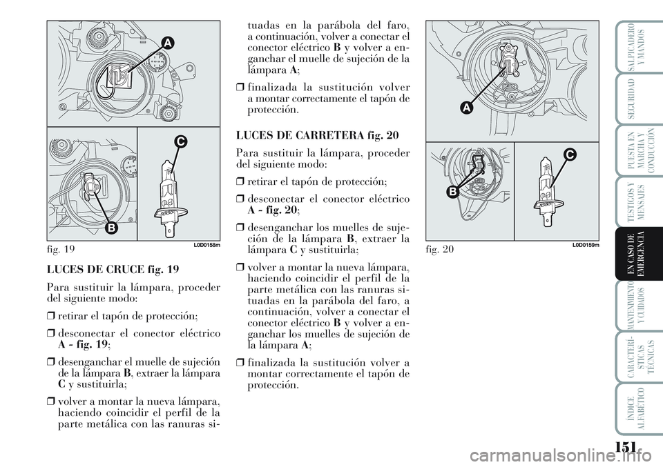 Lancia Musa 2011 Manual de Empleo y Cuidado (in Spanish) 151
TESTIGOS Y
MENSAJES
MANTENIMIENTO
Y CUIDADOS
CARACTERÍ-
STICAS
TÉCNICAS
ÍNDICE
ALFABÉTICO
SALPICADERO
Y MANDOS
SEGURIDAD
PUESTA EN
MARCHA Y
CONDUCCIÓN
EN CASO DE
EMERGENCIALUCES DE CRUCE fig. Lancia Musa 2011 Manual de Empleo y Cuidado (in Spanish) 151
TESTIGOS Y
MENSAJES
MANTENIMIENTO
Y CUIDADOS
CARACTERÍ-
STICAS
TÉCNICAS
ÍNDICE
ALFABÉTICO
SALPICADERO
Y MANDOS
SEGURIDAD
PUESTA EN
MARCHA Y
CONDUCCIÓN
EN CASO DE
EMERGENCIALUCES DE CRUCE fig.