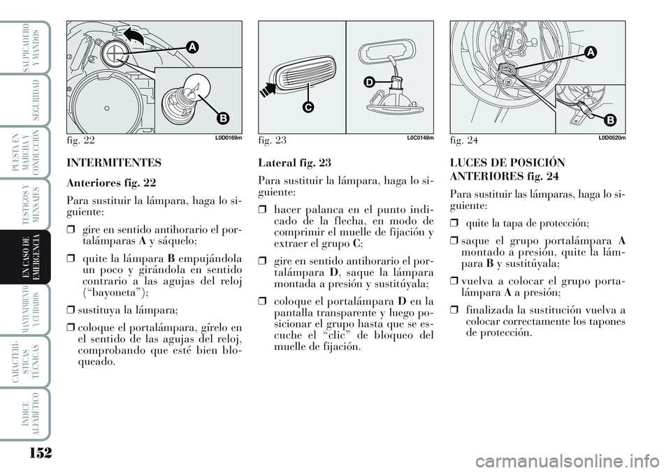 Lancia Musa 2011 Manual de Empleo y Cuidado (in Spanish) 152
TESTIGOS Y
MENSAJES
MANTENIMIENTO
Y CUIDADOS
CARACTERÍ-
STICAS
TÉCNICAS
ÍNDICE
ALFABÉTICO
SALPICADERO
Y MANDOS
SEGURIDAD
PUESTA EN
MARCHA Y
CONDUCCIÓN
EN CASO DE
EMERGENCIA
INTERMITENTES
Ante Lancia Musa 2011 Manual de Empleo y Cuidado (in Spanish) 152
TESTIGOS Y
MENSAJES
MANTENIMIENTO
Y CUIDADOS
CARACTERÍ-
STICAS
TÉCNICAS
ÍNDICE
ALFABÉTICO
SALPICADERO
Y MANDOS
SEGURIDAD
PUESTA EN
MARCHA Y
CONDUCCIÓN
EN CASO DE
EMERGENCIA
INTERMITENTES
Ante