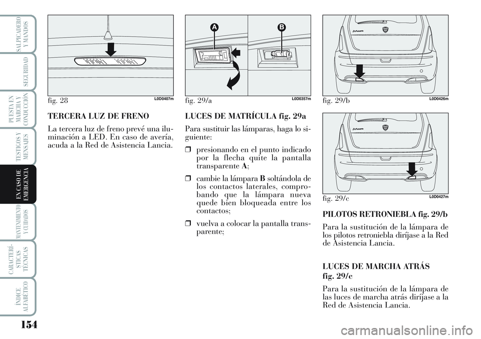 Lancia Musa 2011 Manual de Empleo y Cuidado (in Spanish) 154
TESTIGOS Y
MENSAJES
MANTENIMIENTO
Y CUIDADOS
CARACTERÍ-
STICAS
TÉCNICAS
ÍNDICE
ALFABÉTICO
SALPICADERO
Y MANDOS
SEGURIDAD
PUESTA EN
MARCHA Y
CONDUCCIÓN
EN CASO DE
EMERGENCIA
TERCERA LUZ DE FRE Lancia Musa 2011 Manual de Empleo y Cuidado (in Spanish) 154
TESTIGOS Y
MENSAJES
MANTENIMIENTO
Y CUIDADOS
CARACTERÍ-
STICAS
TÉCNICAS
ÍNDICE
ALFABÉTICO
SALPICADERO
Y MANDOS
SEGURIDAD
PUESTA EN
MARCHA Y
CONDUCCIÓN
EN CASO DE
EMERGENCIA
TERCERA LUZ DE FRE