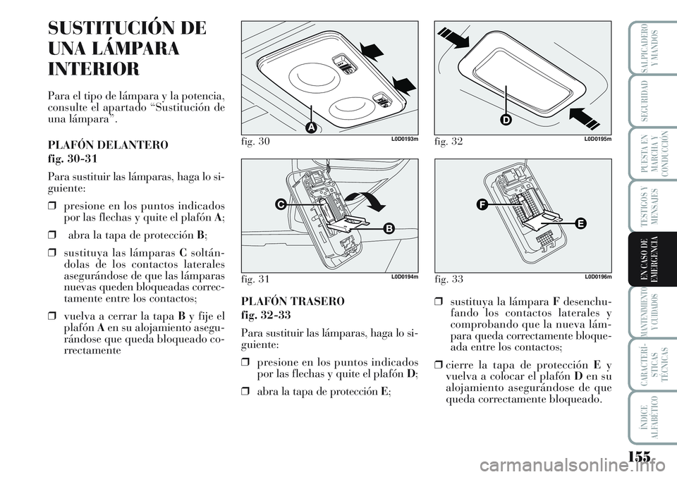 Lancia Musa 2011 Manual de Empleo y Cuidado (in Spanish) 155
TESTIGOS Y
MENSAJES
MANTENIMIENTO
Y CUIDADOS
CARACTERÍ-
STICAS
TÉCNICAS
ÍNDICE
ALFABÉTICO
SALPICADERO
Y MANDOS
SEGURIDAD
PUESTA EN
MARCHA Y
CONDUCCIÓN
EN CASO DE
EMERGENCIA
fig. 30L0D0193m
fi Lancia Musa 2011 Manual de Empleo y Cuidado (in Spanish) 155
TESTIGOS Y
MENSAJES
MANTENIMIENTO
Y CUIDADOS
CARACTERÍ-
STICAS
TÉCNICAS
ÍNDICE
ALFABÉTICO
SALPICADERO
Y MANDOS
SEGURIDAD
PUESTA EN
MARCHA Y
CONDUCCIÓN
EN CASO DE
EMERGENCIA
fig. 30L0D0193m
fi