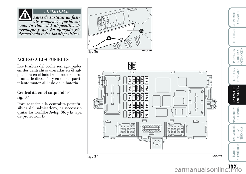 Lancia Musa 2011 Manual de Empleo y Cuidado (in Spanish) 157
TESTIGOS Y
MENSAJES
MANTENIMIENTO
Y CUIDADOS
CARACTERÍ-
STICAS
TÉCNICAS
ÍNDICE
ALFABÉTICO
SALPICADERO
Y MANDOS
SEGURIDAD
PUESTA EN
MARCHA Y
CONDUCCIÓN
EN CASO DE
EMERGENCIA
Antes de sustituir Lancia Musa 2011 Manual de Empleo y Cuidado (in Spanish) 157
TESTIGOS Y
MENSAJES
MANTENIMIENTO
Y CUIDADOS
CARACTERÍ-
STICAS
TÉCNICAS
ÍNDICE
ALFABÉTICO
SALPICADERO
Y MANDOS
SEGURIDAD
PUESTA EN
MARCHA Y
CONDUCCIÓN
EN CASO DE
EMERGENCIA
Antes de sustituir