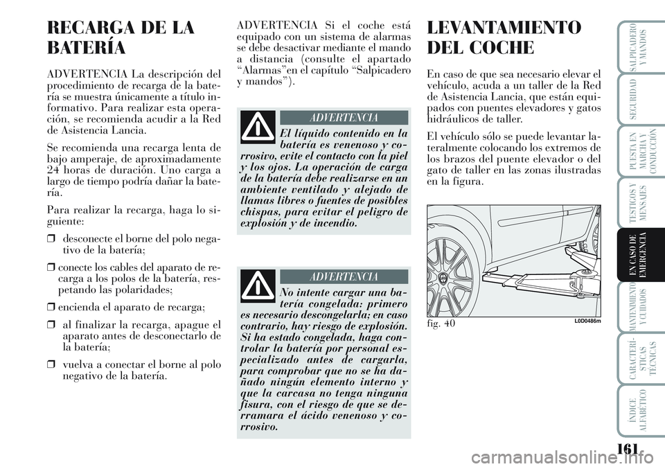 Lancia Musa 2012 Manual de Empleo y Cuidado (in Spanish) 161
TESTIGOS Y
MENSAJES
MANTENIMIENTO
Y CUIDADOS
CARACTERÍ-
STICAS
TÉCNICAS
ÍNDICE
ALFABÉTICO
SALPICADERO
Y MANDOS
SEGURIDAD
PUESTA EN
MARCHA Y
CONDUCCIÓN
EN CASO DE
EMERGENCIA
RECARGA DE LA
BATE Lancia Musa 2012 Manual de Empleo y Cuidado (in Spanish) 161
TESTIGOS Y
MENSAJES
MANTENIMIENTO
Y CUIDADOS
CARACTERÍ-
STICAS
TÉCNICAS
ÍNDICE
ALFABÉTICO
SALPICADERO
Y MANDOS
SEGURIDAD
PUESTA EN
MARCHA Y
CONDUCCIÓN
EN CASO DE
EMERGENCIA
RECARGA DE LA
BATE