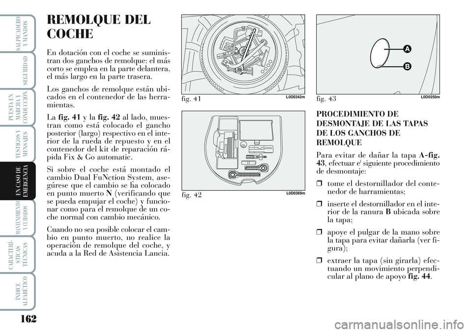Lancia Musa 2011 Manual de Empleo y Cuidado (in Spanish) 162
TESTIGOS Y
MENSAJES
MANTENIMIENTO
Y CUIDADOS
CARACTERÍ-
STICAS
TÉCNICAS
ÍNDICE
ALFABÉTICO
SALPICADERO
Y MANDOS
SEGURIDAD
PUESTA EN
MARCHA Y
CONDUCCIÓN
EN CASO DE
EMERGENCIA
REMOLQUE DEL
COCHE Lancia Musa 2011 Manual de Empleo y Cuidado (in Spanish) 162
TESTIGOS Y
MENSAJES
MANTENIMIENTO
Y CUIDADOS
CARACTERÍ-
STICAS
TÉCNICAS
ÍNDICE
ALFABÉTICO
SALPICADERO
Y MANDOS
SEGURIDAD
PUESTA EN
MARCHA Y
CONDUCCIÓN
EN CASO DE
EMERGENCIA
REMOLQUE DEL
COCHE