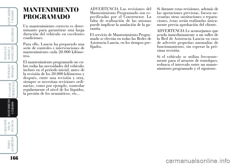 Lancia Musa 2011 Manual de Empleo y Cuidado (in Spanish) 166
TESTIGOS Y
MENSAJES
CARACTERÍ-
STICAS
TÉCNICAS
ÍNDICE
ALFABÉTICO
SALPICADERO
Y MANDOS
SEGURIDAD
PUESTA EN
MARCHA Y
CONDUCCIÓN
EN CASO DE
EMERGENCIA
MANTENIMIENTO
Y CUIDADOS
MANTENIMIENTO
PROG Lancia Musa 2011 Manual de Empleo y Cuidado (in Spanish) 166
TESTIGOS Y
MENSAJES
CARACTERÍ-
STICAS
TÉCNICAS
ÍNDICE
ALFABÉTICO
SALPICADERO
Y MANDOS
SEGURIDAD
PUESTA EN
MARCHA Y
CONDUCCIÓN
EN CASO DE
EMERGENCIA
MANTENIMIENTO
Y CUIDADOS
MANTENIMIENTO
PROG