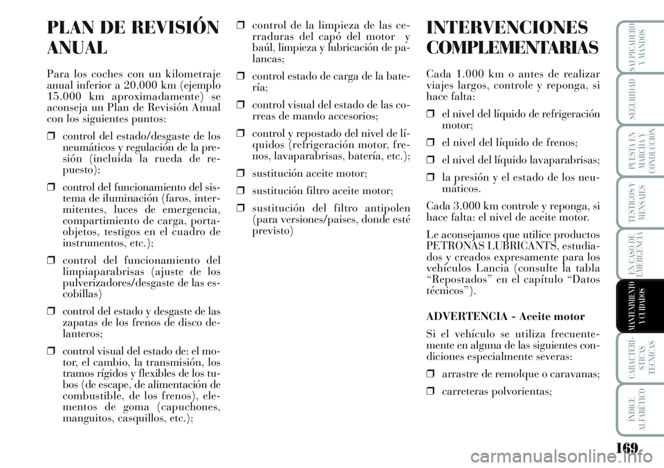 Lancia Musa 2011 Manual de Empleo y Cuidado (in Spanish) 169
TESTIGOS Y
MENSAJES
CARACTERÍ-
STICAS
TÉCNICAS
ÍNDICE
ALFABÉTICO
SALPICADERO
Y MANDOS
SEGURIDAD
PUESTA EN
MARCHA Y
CONDUCCIÓN
EN CASO DE
EMERGENCIA
MANTENIMIENTO
Y CUIDADOS
PLAN DE REVISIÓN
Lancia Musa 2011 Manual de Empleo y Cuidado (in Spanish) 169
TESTIGOS Y
MENSAJES
CARACTERÍ-
STICAS
TÉCNICAS
ÍNDICE
ALFABÉTICO
SALPICADERO
Y MANDOS
SEGURIDAD
PUESTA EN
MARCHA Y
CONDUCCIÓN
EN CASO DE
EMERGENCIA
MANTENIMIENTO
Y CUIDADOS
PLAN DE REVISIÓN
