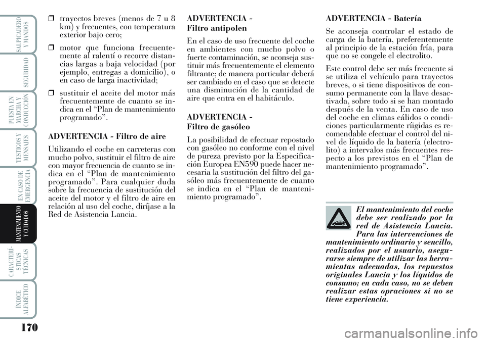 Lancia Musa 2011 Manual de Empleo y Cuidado (in Spanish) 170
TESTIGOS Y
MENSAJES
CARACTERÍ-
STICAS
TÉCNICAS
ÍNDICE
ALFABÉTICO
SALPICADERO
Y MANDOS
SEGURIDAD
PUESTA EN
MARCHA Y
CONDUCCIÓN
EN CASO DE
EMERGENCIA
MANTENIMIENTO
Y CUIDADOS
❒trayectos breve Lancia Musa 2011 Manual de Empleo y Cuidado (in Spanish) 170
TESTIGOS Y
MENSAJES
CARACTERÍ-
STICAS
TÉCNICAS
ÍNDICE
ALFABÉTICO
SALPICADERO
Y MANDOS
SEGURIDAD
PUESTA EN
MARCHA Y
CONDUCCIÓN
EN CASO DE
EMERGENCIA
MANTENIMIENTO
Y CUIDADOS
❒trayectos breve