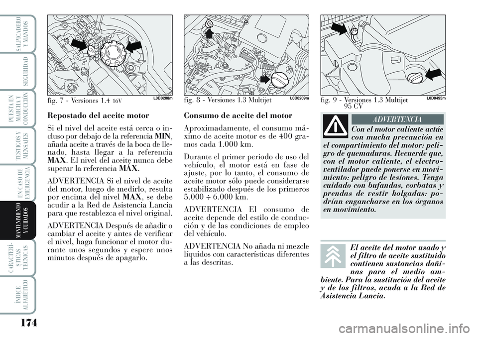Lancia Musa 2011 Manual de Empleo y Cuidado (in Spanish) 174
TESTIGOS Y
MENSAJES
CARACTERÍ-
STICAS
TÉCNICAS
ÍNDICE
ALFABÉTICO
SALPICADERO
Y MANDOS
SEGURIDAD
PUESTA EN
MARCHA Y
CONDUCCIÓN
EN CASO DE
EMERGENCIA
MANTENIMIENTO
Y CUIDADOS
Con el motor calie Lancia Musa 2011 Manual de Empleo y Cuidado (in Spanish) 174
TESTIGOS Y
MENSAJES
CARACTERÍ-
STICAS
TÉCNICAS
ÍNDICE
ALFABÉTICO
SALPICADERO
Y MANDOS
SEGURIDAD
PUESTA EN
MARCHA Y
CONDUCCIÓN
EN CASO DE
EMERGENCIA
MANTENIMIENTO
Y CUIDADOS
Con el motor calie