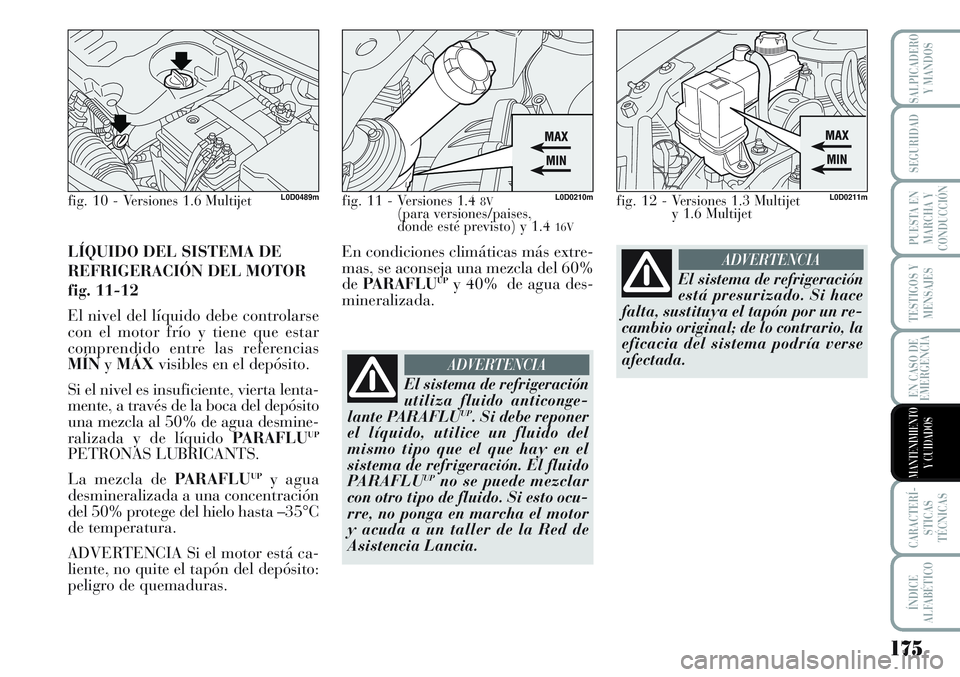 Lancia Musa 2011 Manual de Empleo y Cuidado (in Spanish) 175
TESTIGOS Y
MENSAJES
CARACTERÍ-
STICAS
TÉCNICAS
ÍNDICE
ALFABÉTICO
SALPICADERO
Y MANDOS
SEGURIDAD
PUESTA EN
MARCHA Y
CONDUCCIÓN
EN CASO DE
EMERGENCIA
MANTENIMIENTO
Y CUIDADOS
LÍQUIDO DEL SISTE Lancia Musa 2011 Manual de Empleo y Cuidado (in Spanish) 175
TESTIGOS Y
MENSAJES
CARACTERÍ-
STICAS
TÉCNICAS
ÍNDICE
ALFABÉTICO
SALPICADERO
Y MANDOS
SEGURIDAD
PUESTA EN
MARCHA Y
CONDUCCIÓN
EN CASO DE
EMERGENCIA
MANTENIMIENTO
Y CUIDADOS
LÍQUIDO DEL SISTE