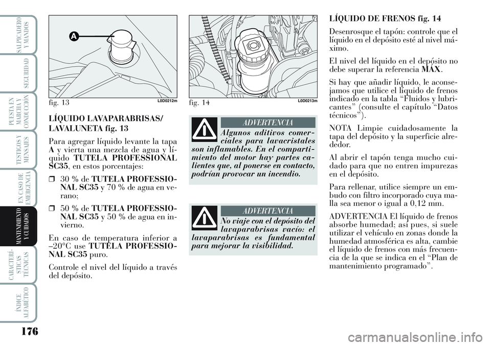 Lancia Musa 2011 Manual de Empleo y Cuidado (in Spanish) 176
TESTIGOS Y
MENSAJES
CARACTERÍ-
STICAS
TÉCNICAS
ÍNDICE
ALFABÉTICO
SALPICADERO
Y MANDOS
SEGURIDAD
PUESTA EN
MARCHA Y
CONDUCCIÓN
EN CASO DE
EMERGENCIA
MANTENIMIENTO
Y CUIDADOS
LÍQUIDO DE FRENOS Lancia Musa 2011 Manual de Empleo y Cuidado (in Spanish) 176
TESTIGOS Y
MENSAJES
CARACTERÍ-
STICAS
TÉCNICAS
ÍNDICE
ALFABÉTICO
SALPICADERO
Y MANDOS
SEGURIDAD
PUESTA EN
MARCHA Y
CONDUCCIÓN
EN CASO DE
EMERGENCIA
MANTENIMIENTO
Y CUIDADOS
LÍQUIDO DE FRENOS