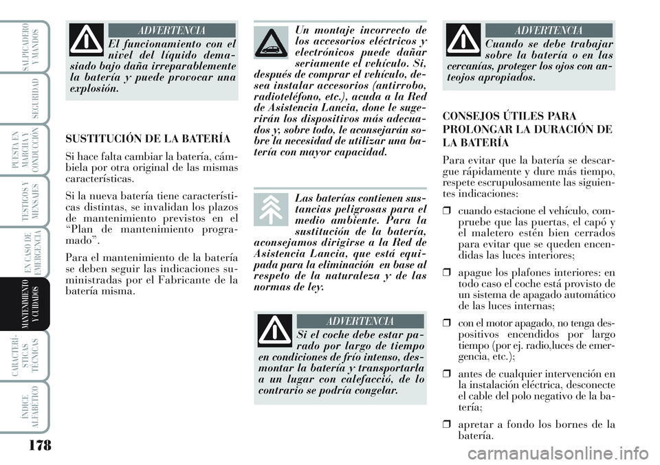 Lancia Musa 2011 Manual de Empleo y Cuidado (in Spanish) 178
TESTIGOS Y
MENSAJES
CARACTERÍ-
STICAS
TÉCNICAS
ÍNDICE
ALFABÉTICO
SALPICADERO
Y MANDOS
SEGURIDAD
PUESTA EN
MARCHA Y
CONDUCCIÓN
EN CASO DE
EMERGENCIA
MANTENIMIENTO
Y CUIDADOS
El funcionamiento Lancia Musa 2011 Manual de Empleo y Cuidado (in Spanish) 178
TESTIGOS Y
MENSAJES
CARACTERÍ-
STICAS
TÉCNICAS
ÍNDICE
ALFABÉTICO
SALPICADERO
Y MANDOS
SEGURIDAD
PUESTA EN
MARCHA Y
CONDUCCIÓN
EN CASO DE
EMERGENCIA
MANTENIMIENTO
Y CUIDADOS
El funcionamiento