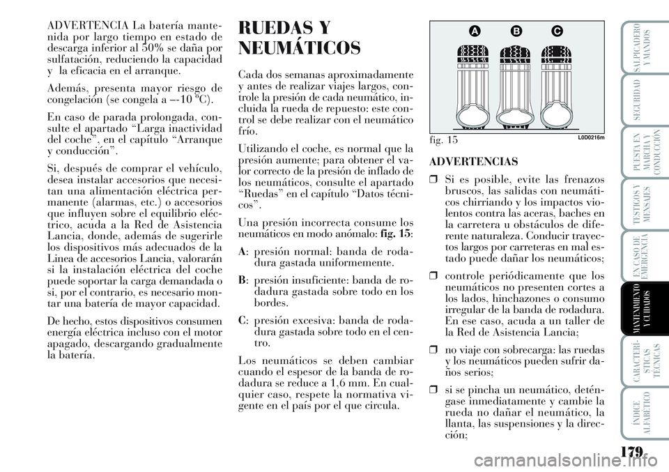 Lancia Musa 2012 Manual de Empleo y Cuidado (in Spanish) 179
TESTIGOS Y
MENSAJES
CARACTERÍ-
STICAS
TÉCNICAS
ÍNDICE
ALFABÉTICO
SALPICADERO
Y MANDOS
SEGURIDAD
PUESTA EN
MARCHA Y
CONDUCCIÓN
EN CASO DE
EMERGENCIA
MANTENIMIENTO
Y CUIDADOS
ADVERTENCIA La bat Lancia Musa 2012 Manual de Empleo y Cuidado (in Spanish) 179
TESTIGOS Y
MENSAJES
CARACTERÍ-
STICAS
TÉCNICAS
ÍNDICE
ALFABÉTICO
SALPICADERO
Y MANDOS
SEGURIDAD
PUESTA EN
MARCHA Y
CONDUCCIÓN
EN CASO DE
EMERGENCIA
MANTENIMIENTO
Y CUIDADOS
ADVERTENCIA La bat