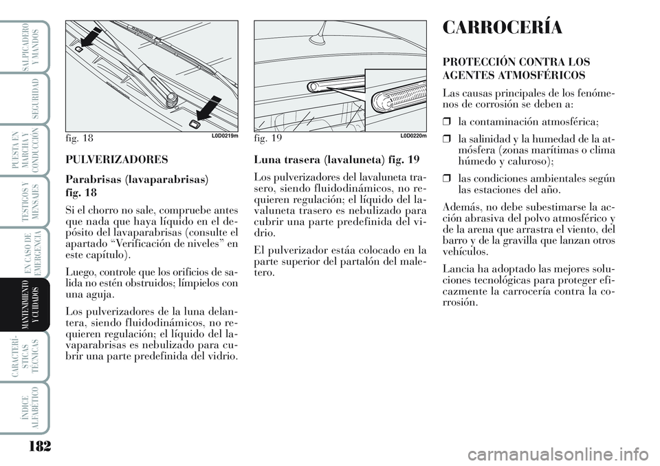 Lancia Musa 2011 Manual de Empleo y Cuidado (in Spanish) 182
TESTIGOS Y
MENSAJES
CARACTERÍ-
STICAS
TÉCNICAS
ÍNDICE
ALFABÉTICO
SALPICADERO
Y MANDOS
SEGURIDAD
PUESTA EN
MARCHA Y
CONDUCCIÓN
EN CASO DE
EMERGENCIA
MANTENIMIENTO
Y CUIDADOS
PULVERIZADORES
Par Lancia Musa 2011 Manual de Empleo y Cuidado (in Spanish) 182
TESTIGOS Y
MENSAJES
CARACTERÍ-
STICAS
TÉCNICAS
ÍNDICE
ALFABÉTICO
SALPICADERO
Y MANDOS
SEGURIDAD
PUESTA EN
MARCHA Y
CONDUCCIÓN
EN CASO DE
EMERGENCIA
MANTENIMIENTO
Y CUIDADOS
PULVERIZADORES
Par