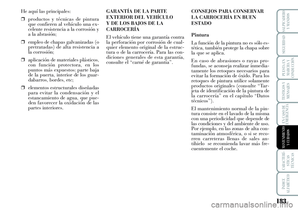 Lancia Musa 2011 Manual de Empleo y Cuidado (in Spanish) 183
TESTIGOS Y
MENSAJES
CARACTERÍ-
STICAS
TÉCNICAS
ÍNDICE
ALFABÉTICO
SALPICADERO
Y MANDOS
SEGURIDAD
PUESTA EN
MARCHA Y
CONDUCCIÓN
EN CASO DE
EMERGENCIA
MANTENIMIENTO
Y CUIDADOS
He aquí las princ Lancia Musa 2011 Manual de Empleo y Cuidado (in Spanish) 183
TESTIGOS Y
MENSAJES
CARACTERÍ-
STICAS
TÉCNICAS
ÍNDICE
ALFABÉTICO
SALPICADERO
Y MANDOS
SEGURIDAD
PUESTA EN
MARCHA Y
CONDUCCIÓN
EN CASO DE
EMERGENCIA
MANTENIMIENTO
Y CUIDADOS
He aquí las princ