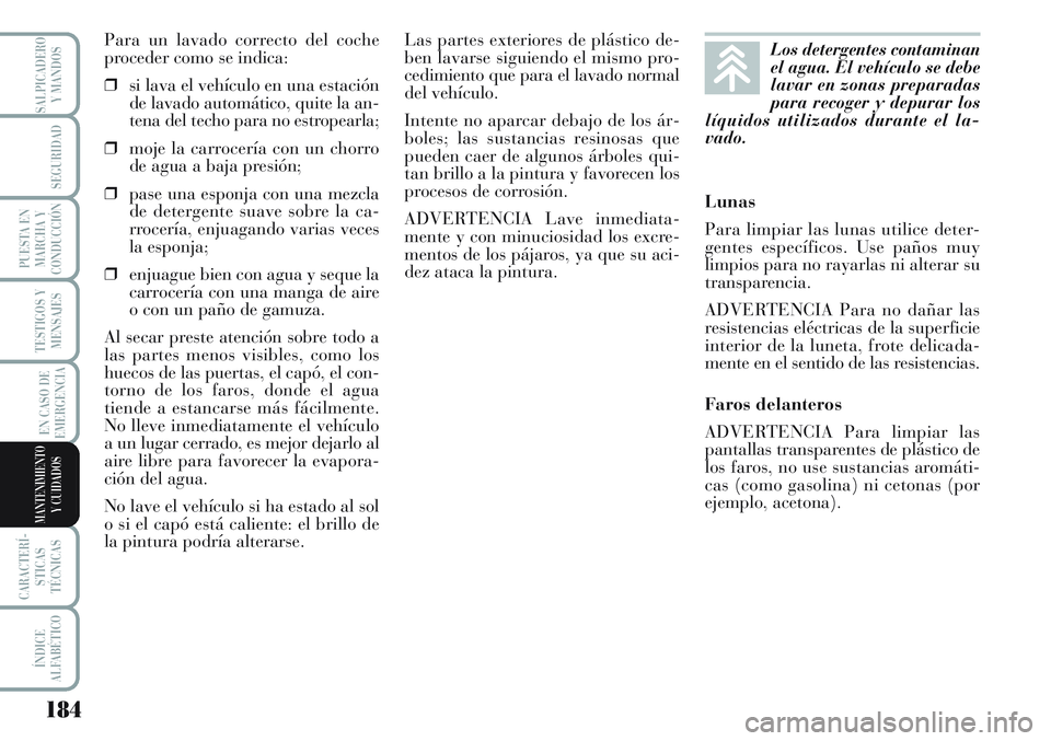 Lancia Musa 2011 Manual de Empleo y Cuidado (in Spanish) 184
TESTIGOS Y
MENSAJES
CARACTERÍ-
STICAS
TÉCNICAS
ÍNDICE
ALFABÉTICO
SALPICADERO
Y MANDOS
SEGURIDAD
PUESTA EN
MARCHA Y
CONDUCCIÓN
EN CASO DE
EMERGENCIA
MANTENIMIENTO
Y CUIDADOS
Para un lavado cor Lancia Musa 2011 Manual de Empleo y Cuidado (in Spanish) 184
TESTIGOS Y
MENSAJES
CARACTERÍ-
STICAS
TÉCNICAS
ÍNDICE
ALFABÉTICO
SALPICADERO
Y MANDOS
SEGURIDAD
PUESTA EN
MARCHA Y
CONDUCCIÓN
EN CASO DE
EMERGENCIA
MANTENIMIENTO
Y CUIDADOS
Para un lavado cor