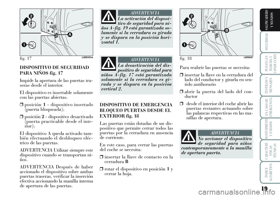 Lancia Musa 2012  Manual de Empleo y Cuidado (in Spanish) 19
SEGURIDAD
PUESTA EN
MARCHA Y
CONDUCCIÓN
TESTIGOS Y
MENSAJES
EN CASO DE
EMERGENCIA
MANTENIMIENTO
Y CUIDADOS
CARACTERÍ-
STICAS
TÉCNICAS
ÍNDICE
ALFABÉTICO
SALPICADERO
Y MANDOS
DISPOSITIVO DE SEGU