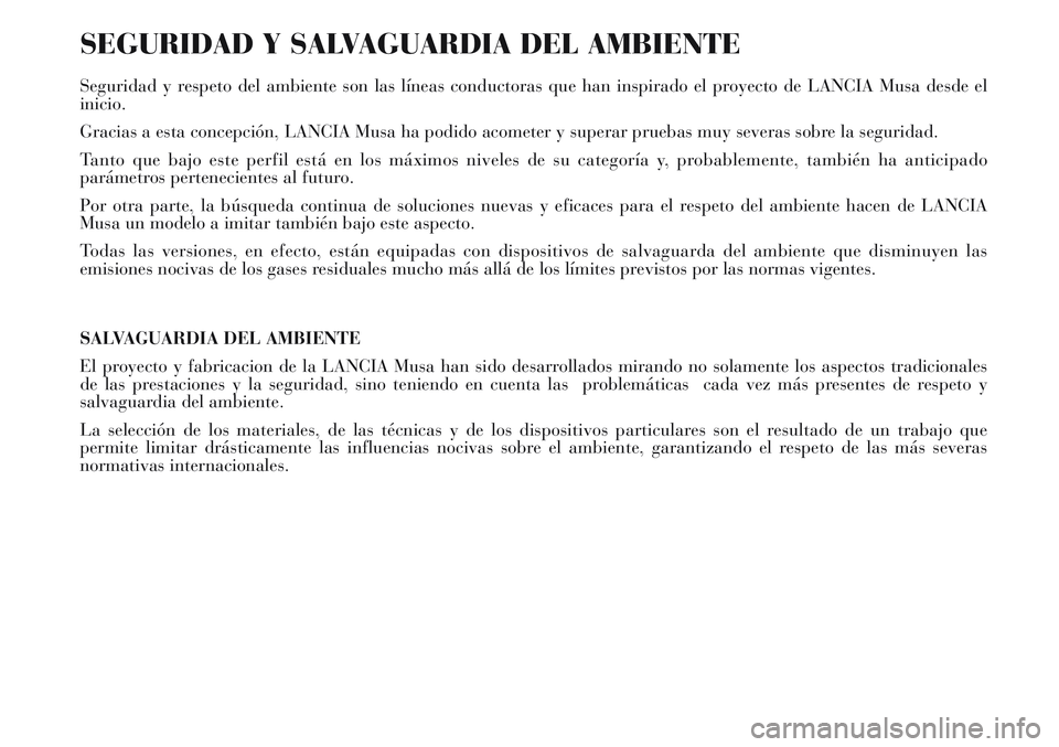 Lancia Musa 2011  Manual de Empleo y Cuidado (in Spanish) SEGURIDAD Y SALVAGUARDIA DEL AMBIENTE
Seguridad y respeto del ambiente son las líneas conductoras que han inspirado el proyecto de LANCIA Musa desde el
inicio.
Gracias a esta concepción, LANCIA Musa