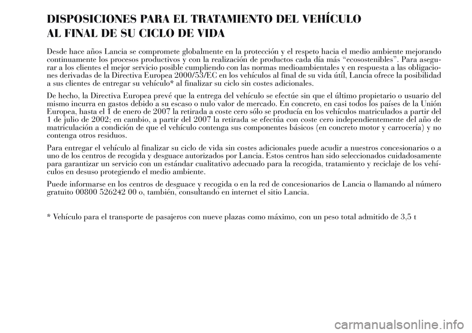 Lancia Musa 2011 Manual de Empleo y Cuidado (in Spanish) DISPOSICIONES PARA EL TRATAMIENTO DEL VEHÍCULO
AL FINAL DE SU CICLO DE VIDA
Desde hace años Lancia se compromete globalmente en la protección y el respeto hacia el medio ambiente mejorando
continu Lancia Musa 2011 Manual de Empleo y Cuidado (in Spanish) DISPOSICIONES PARA EL TRATAMIENTO DEL VEHÍCULO
AL FINAL DE SU CICLO DE VIDA
Desde hace años Lancia se compromete globalmente en la protección y el respeto hacia el medio ambiente mejorando
continu