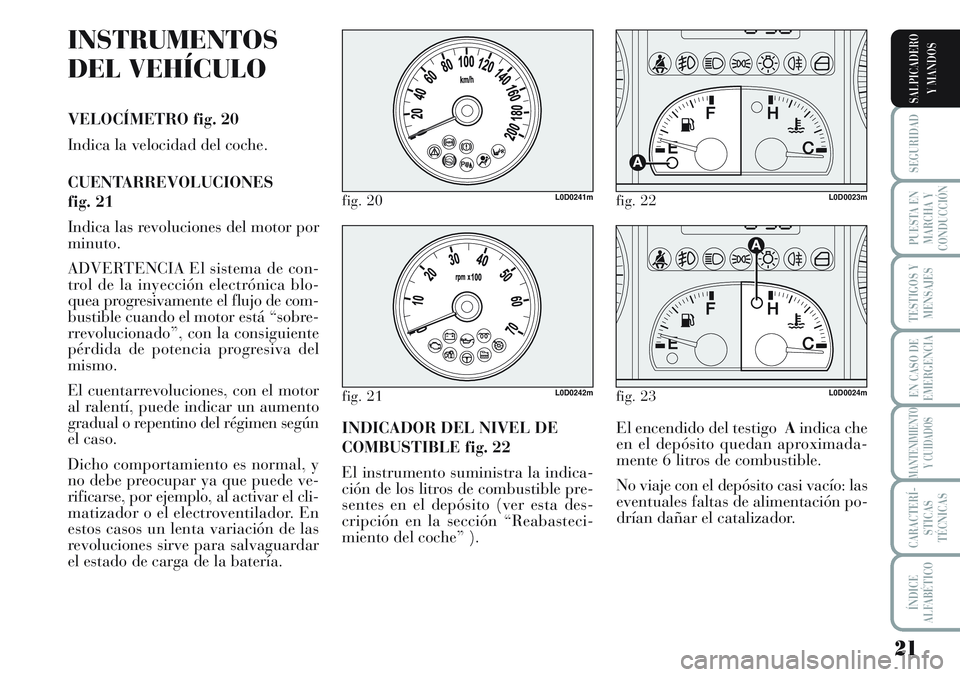 Lancia Musa 2012 Manual de Empleo y Cuidado (in Spanish) 21
SEGURIDAD
PUESTA EN
MARCHA Y
CONDUCCIÓN
TESTIGOS Y
MENSAJES
EN CASO DE
EMERGENCIA
MANTENIMIENTO
Y CUIDADOS
CARACTERÍ-
STICAS
TÉCNICAS
ÍNDICE
ALFABÉTICO
SALPICADERO
Y MANDOS
INSTRUMENTOS
DEL VE Lancia Musa 2012 Manual de Empleo y Cuidado (in Spanish) 21
SEGURIDAD
PUESTA EN
MARCHA Y
CONDUCCIÓN
TESTIGOS Y
MENSAJES
EN CASO DE
EMERGENCIA
MANTENIMIENTO
Y CUIDADOS
CARACTERÍ-
STICAS
TÉCNICAS
ÍNDICE
ALFABÉTICO
SALPICADERO
Y MANDOS
INSTRUMENTOS
DEL VE