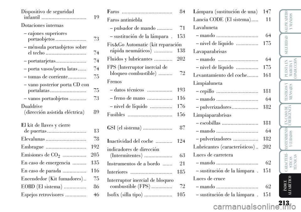 Lancia Musa 2012 Manual de Empleo y Cuidado (in Spanish) 213 213
TESTIGOS Y
MENSAJES
SALPICADERO
Y MANDOS
SEGURIDAD
PUESTA EN
MARCHA Y
CONDUCCIÓN
EN CASO DE
EMERGENCIA
MANTENIMIENTO
Y CUIDADOS
CARACTERÍ-
STICAS
TÉCNICAS
ÍNDICE
ALFABÉTICO
Dispositivo de Lancia Musa 2012 Manual de Empleo y Cuidado (in Spanish) 213 213
TESTIGOS Y
MENSAJES
SALPICADERO
Y MANDOS
SEGURIDAD
PUESTA EN
MARCHA Y
CONDUCCIÓN
EN CASO DE
EMERGENCIA
MANTENIMIENTO
Y CUIDADOS
CARACTERÍ-
STICAS
TÉCNICAS
ÍNDICE
ALFABÉTICO
Dispositivo de