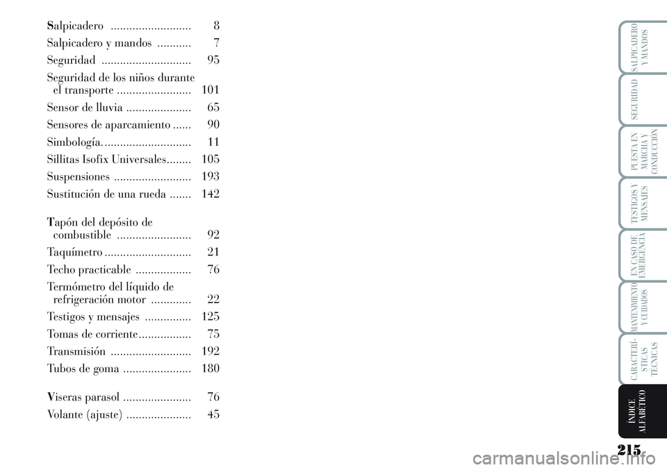 Lancia Musa 2011  Manual de Empleo y Cuidado (in Spanish) 215 215
TESTIGOS Y
MENSAJES
SALPICADERO
Y MANDOS
SEGURIDAD
PUESTA EN
MARCHA Y
CONDUCCIÓN
EN CASO DE
EMERGENCIA
MANTENIMIENTO
Y CUIDADOS
CARACTERÍ-
STICAS
TÉCNICAS
ÍNDICE
ALFABÉTICO
Salpicadero   