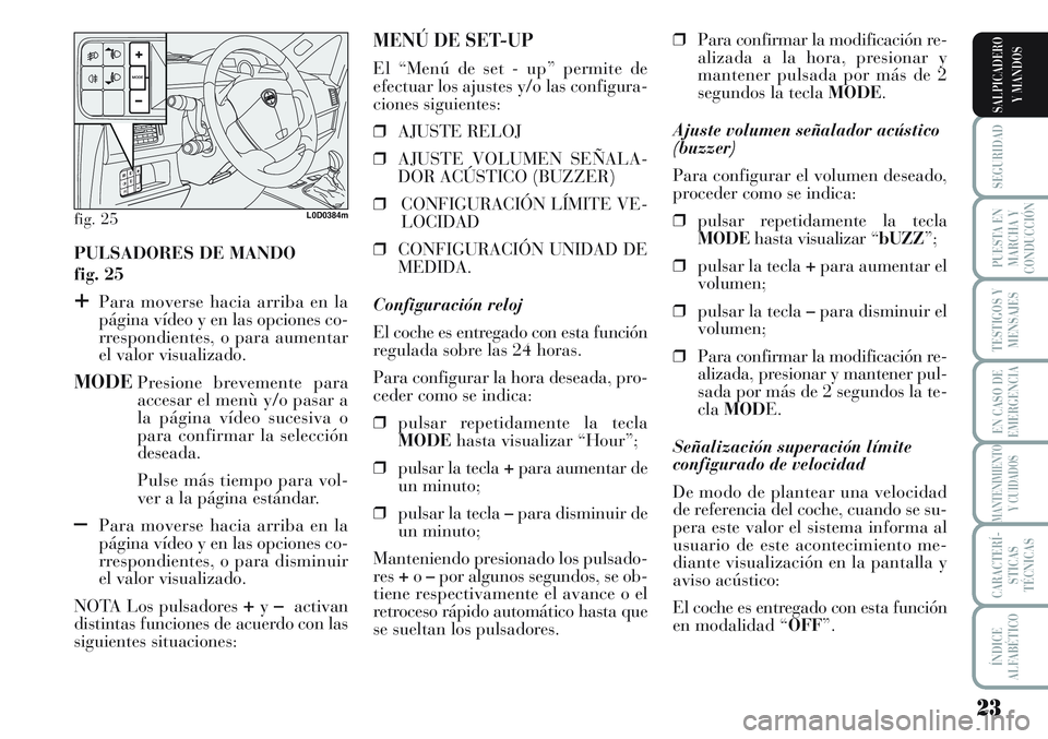 Lancia Musa 2012 Manual de Empleo y Cuidado (in Spanish) 23
SEGURIDAD
PUESTA EN
MARCHA Y
CONDUCCIÓN
TESTIGOS Y
MENSAJES
EN CASO DE
EMERGENCIA
MANTENIMIENTO
Y CUIDADOS
CARACTERÍ-
STICAS
TÉCNICAS
ÍNDICE
ALFABÉTICO
SALPICADERO
Y MANDOS
PULSADORES DE MANDO Lancia Musa 2012 Manual de Empleo y Cuidado (in Spanish) 23
SEGURIDAD
PUESTA EN
MARCHA Y
CONDUCCIÓN
TESTIGOS Y
MENSAJES
EN CASO DE
EMERGENCIA
MANTENIMIENTO
Y CUIDADOS
CARACTERÍ-
STICAS
TÉCNICAS
ÍNDICE
ALFABÉTICO
SALPICADERO
Y MANDOS
PULSADORES DE MANDO