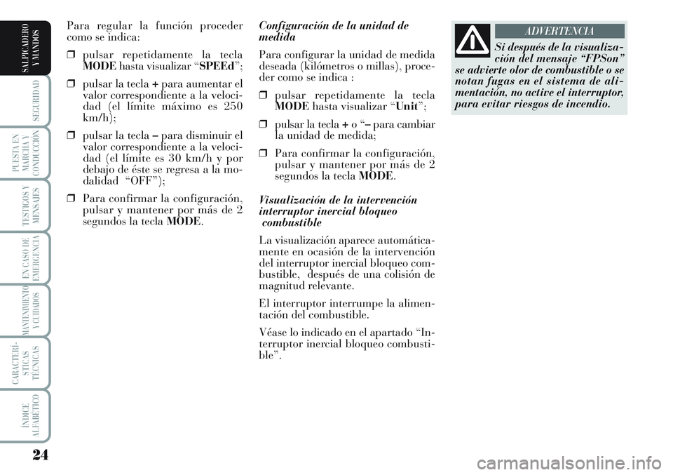 Lancia Musa 2011  Manual de Empleo y Cuidado (in Spanish) 24
SEGURIDAD
PUESTA EN
MARCHA Y
CONDUCCIÓN
TESTIGOS Y
MENSAJES
EN CASO DE
EMERGENCIA
MANTENIMIENTO
Y CUIDADOS
CARACTERÍ-
STICAS
TÉCNICAS
ÍNDICE
ALFABÉTICO
SALPICADERO
Y MANDOS
Configuración de l