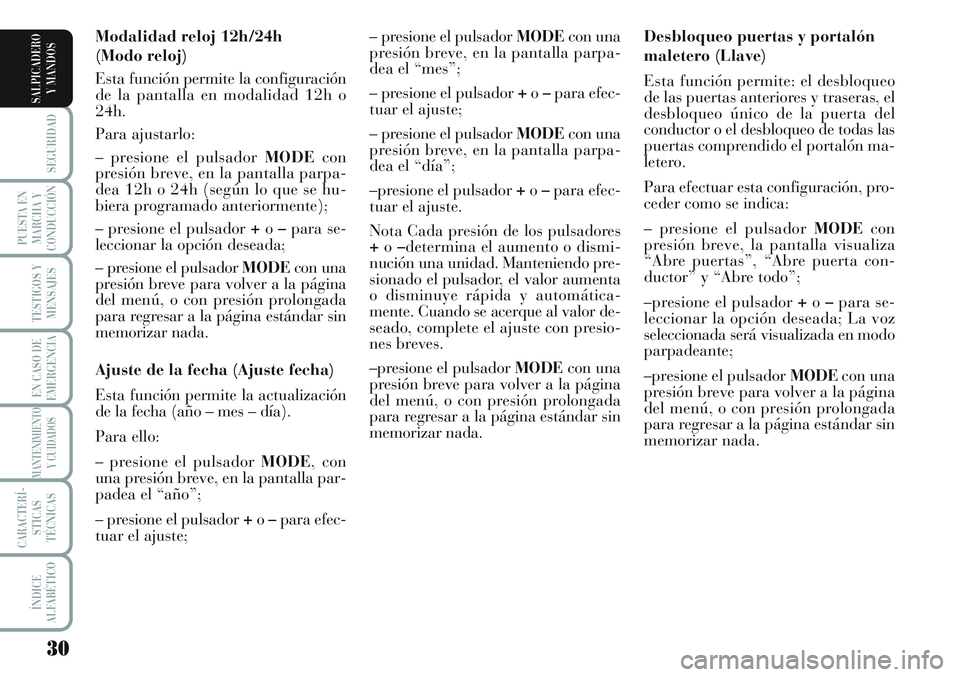 Lancia Musa 2012  Manual de Empleo y Cuidado (in Spanish) 30
SEGURIDAD
PUESTA EN
MARCHA Y
CONDUCCIÓN
TESTIGOS Y
MENSAJES
EN CASO DE
EMERGENCIA
MANTENIMIENTO
Y CUIDADOS
CARACTERÍ-
STICAS
TÉCNICAS
ÍNDICE
ALFABÉTICO
SALPICADERO
Y MANDOS
Desbloqueo puertas 