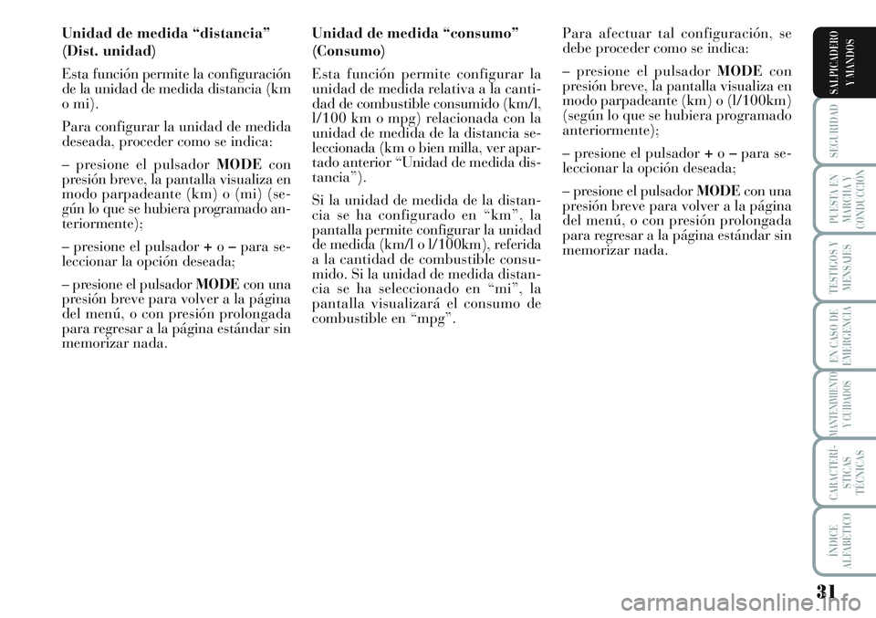 Lancia Musa 2012  Manual de Empleo y Cuidado (in Spanish) 31
SEGURIDAD
PUESTA EN
MARCHA Y
CONDUCCIÓN
TESTIGOS Y
MENSAJES
EN CASO DE
EMERGENCIA
MANTENIMIENTO
Y CUIDADOS
CARACTERÍ-
STICAS
TÉCNICAS
ÍNDICE
ALFABÉTICO
SALPICADERO
Y MANDOS
Unidad de medida �