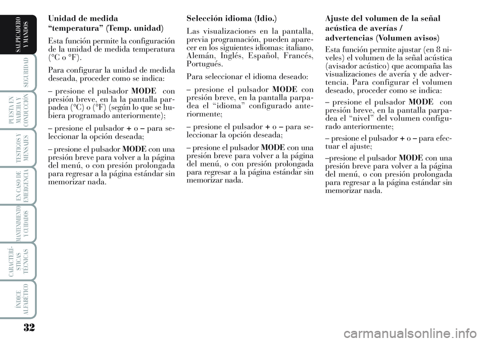 Lancia Musa 2011  Manual de Empleo y Cuidado (in Spanish) 32
SEGURIDAD
PUESTA EN
MARCHA Y
CONDUCCIÓN
TESTIGOS Y
MENSAJES
EN CASO DE
EMERGENCIA
MANTENIMIENTO
Y CUIDADOS
CARACTERÍ-
STICAS
TÉCNICAS
ÍNDICE
ALFABÉTICO
SALPICADERO
Y MANDOS
Ajuste del volumen 